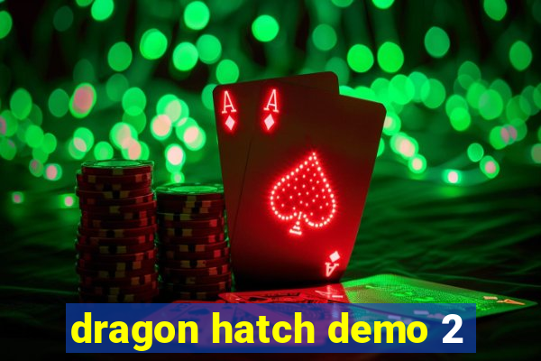 dragon hatch demo 2